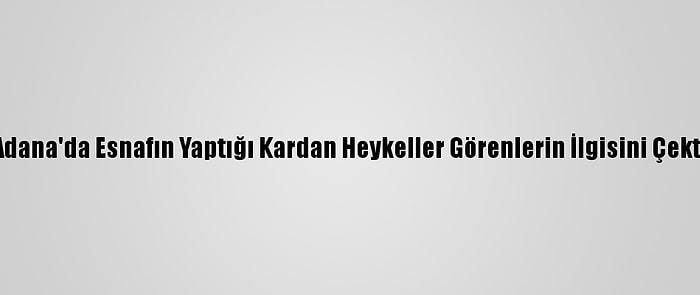 Adana'da Esnafın Yaptığı Kardan Heykeller Görenlerin İlgisini Çekti