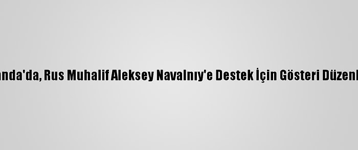 Hollanda'da, Rus Muhalif Aleksey Navalnıy'e Destek İçin Gösteri Düzenlendi