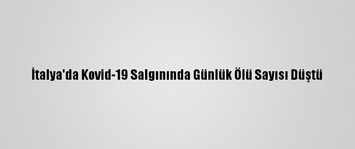 İtalya'da Kovid-19 Salgınında Günlük Ölü Sayısı Düştü