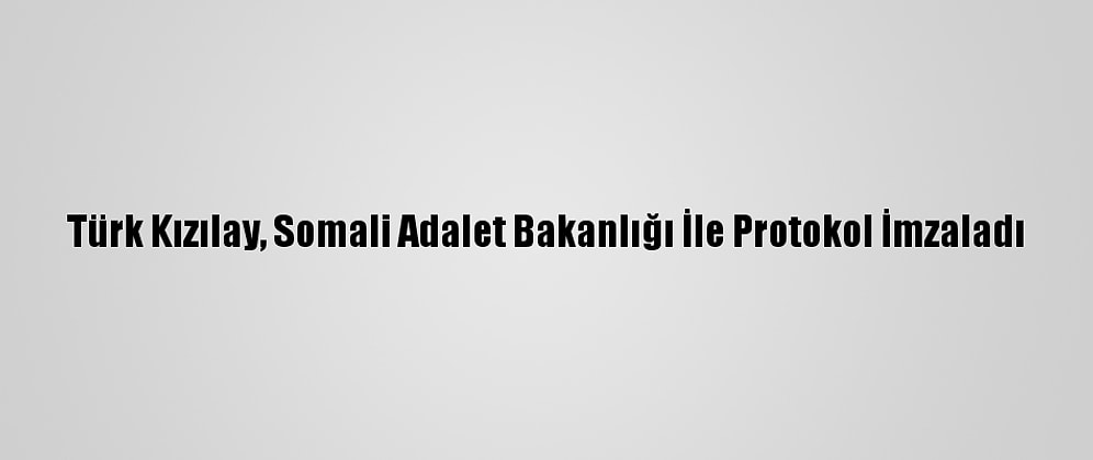 Türk Kızılay, Somali Adalet Bakanlığı İle Protokol İmzaladı
