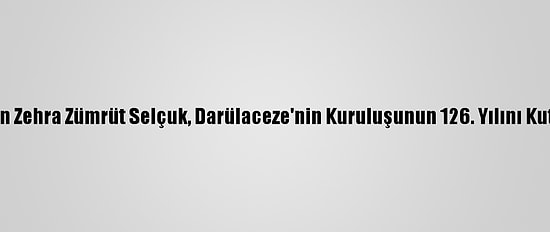Bakan Zehra Zümrüt Selçuk, Darülaceze'nin Kuruluşunun 126. Yılını Kutladı: