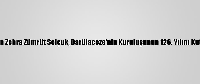 Bakan Zehra Zümrüt Selçuk, Darülaceze'nin Kuruluşunun 126. Yılını Kutladı:
