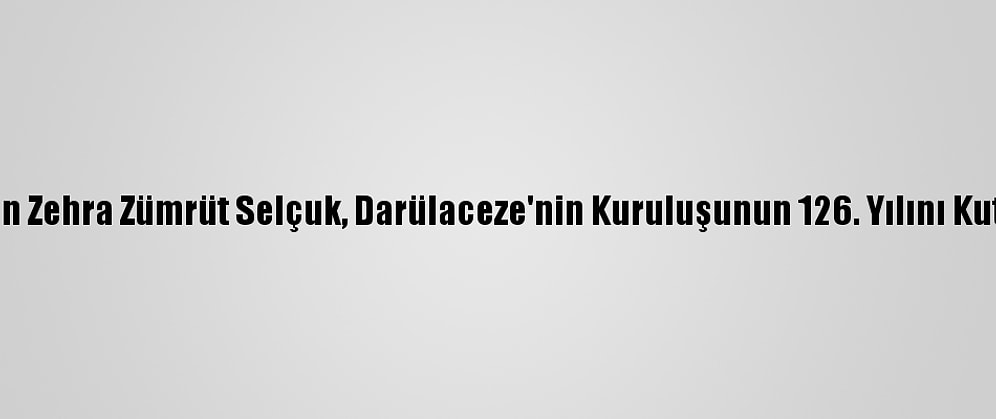 Bakan Zehra Zümrüt Selçuk, Darülaceze'nin Kuruluşunun 126. Yılını Kutladı: