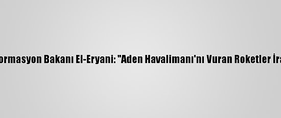 Yemen Enformasyon Bakanı El-Eryani: "Aden Havalimanı'nı Vuran Roketler İran Yapımı"