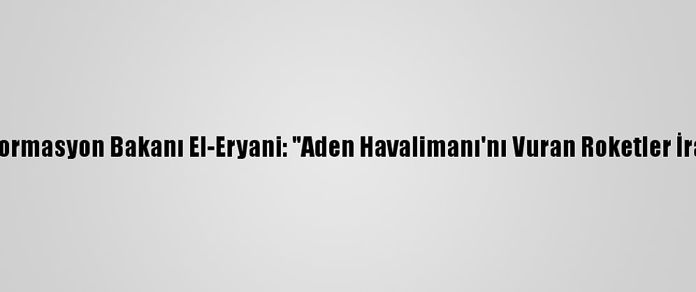 Yemen Enformasyon Bakanı El-Eryani: "Aden Havalimanı'nı Vuran Roketler İran Yapımı"