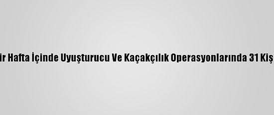Şırnak'ta Bir Hafta İçinde Uyuşturucu Ve Kaçakçılık Operasyonlarında 31 Kişi Yakalandı