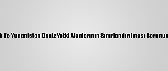 Analiz - Arnavutluk Ve Yunanistan Deniz Yetki Alanlarının Sınırlandırılması Sorununu Lahey'e Taşıyor