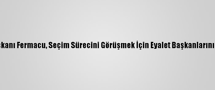 Somali Cumhurbaşkanı Fermacu, Seçim Sürecini Görüşmek İçin Eyalet Başkanlarını Toplantıya Çağırdı