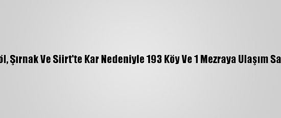 Elazığ, Bingöl, Şırnak Ve Siirt'te Kar Nedeniyle 193 Köy Ve 1 Mezraya Ulaşım Sağlanamıyor