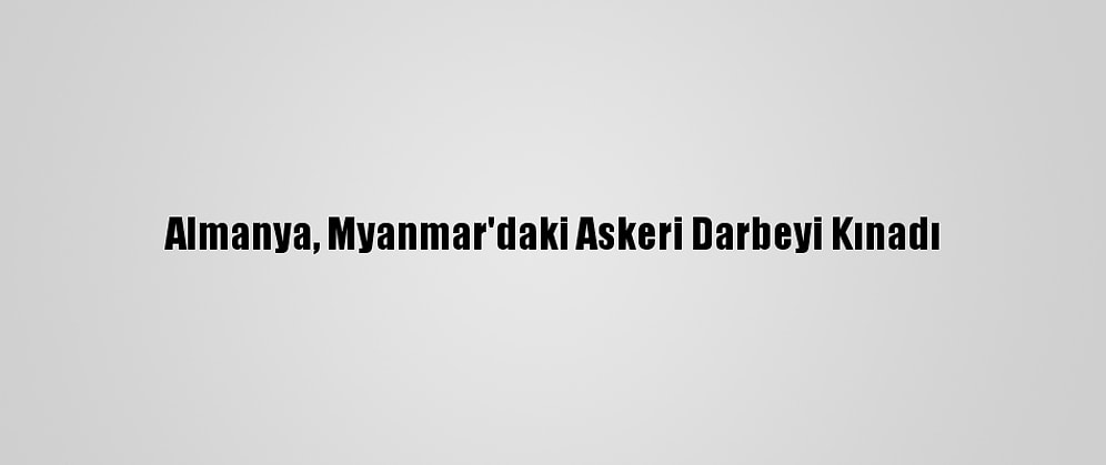 Almanya, Myanmar'daki Askeri Darbeyi Kınadı