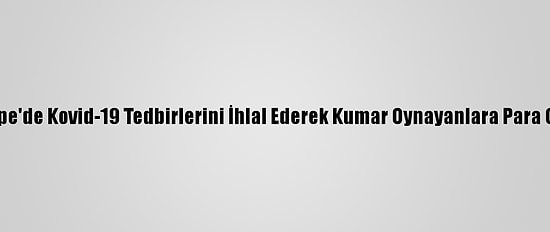 Maltepe'de Kovid-19 Tedbirlerini İhlal Ederek Kumar Oynayanlara Para Cezası