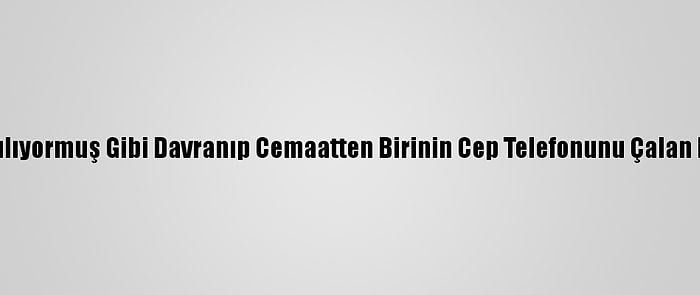 Camide Namaz Kılıyormuş Gibi Davranıp Cemaatten Birinin Cep Telefonunu Çalan Hırsız Tutuklandı