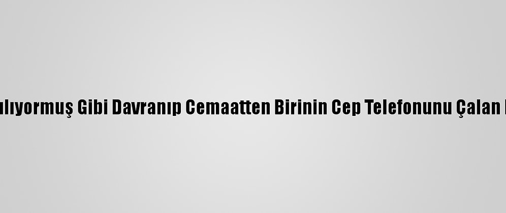 Camide Namaz Kılıyormuş Gibi Davranıp Cemaatten Birinin Cep Telefonunu Çalan Hırsız Tutuklandı