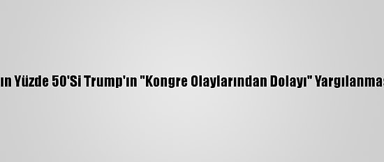 ABD Halkının Yüzde 50'Si Trump'ın "Kongre Olaylarından Dolayı" Yargılanmasını İstiyor