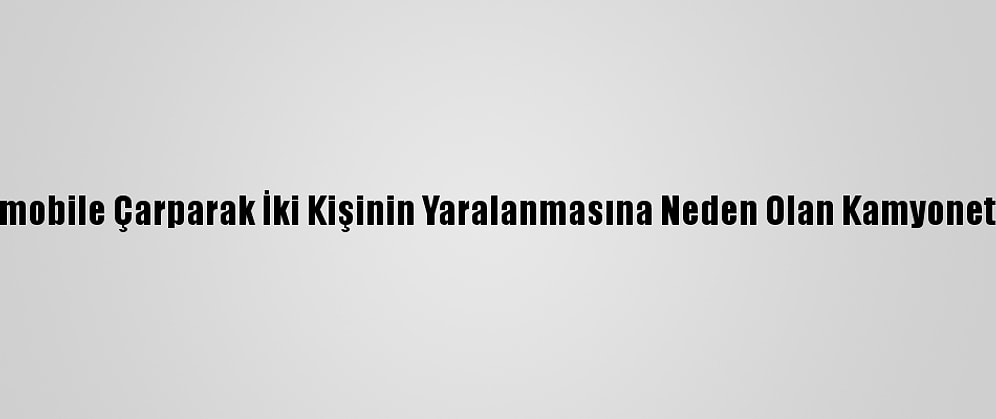 Karabük'te İki Otomobile Çarparak İki Kişinin Yaralanmasına Neden Olan Kamyonetin Sürücüsü Kaçtı