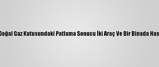 Tuzla'da Doğal Gaz Kutusundaki Patlama Sonucu İki Araç Ve Bir Binada Hasar Oluştu