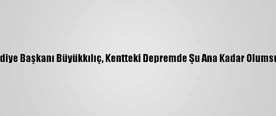 Kayseri Büyükşehir Belediye Başkanı Büyükkılıç, Kentteki Depremde Şu Ana Kadar Olumsuzluk Olmadığını Bildirdi