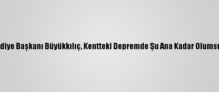 Kayseri Büyükşehir Belediye Başkanı Büyükkılıç, Kentteki Depremde Şu Ana Kadar Olumsuzluk Olmadığını Bildirdi