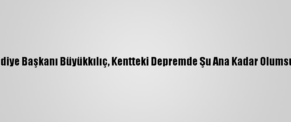 Kayseri Büyükşehir Belediye Başkanı Büyükkılıç, Kentteki Depremde Şu Ana Kadar Olumsuzluk Olmadığını Bildirdi