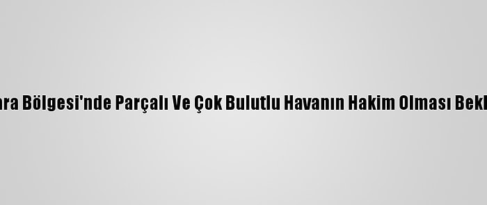Marmara Bölgesi'nde Parçalı Ve Çok Bulutlu Havanın Hakim Olması Bekleniyor