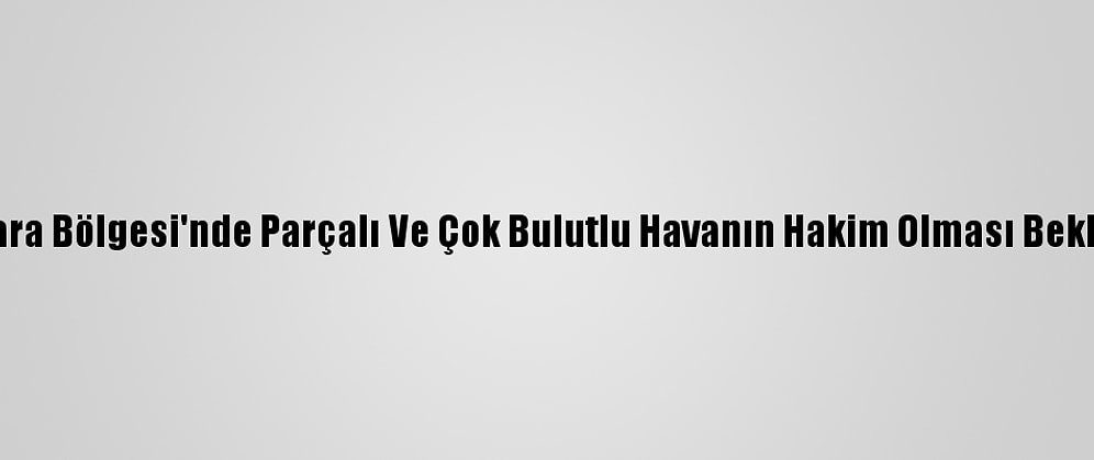 Marmara Bölgesi'nde Parçalı Ve Çok Bulutlu Havanın Hakim Olması Bekleniyor