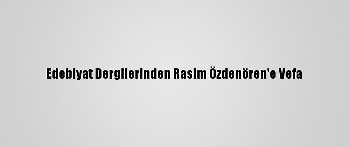 Edebiyat Dergilerinden Rasim Özdenören'e Vefa