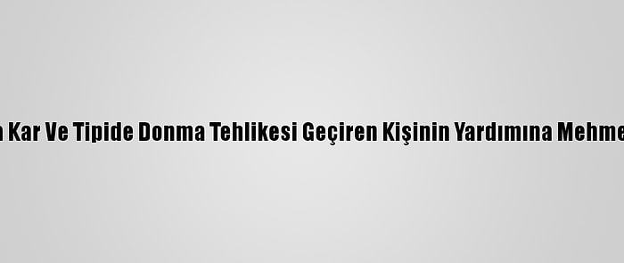 Erzincan'da Kar Ve Tipide Donma Tehlikesi Geçiren Kişinin Yardımına Mehmetçik Yetişti