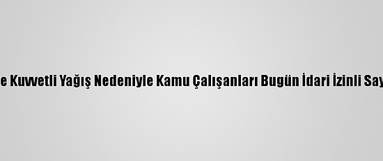 İzmir'de Kuvvetli Yağış Nedeniyle Kamu Çalışanları Bugün İdari İzinli Sayılacak