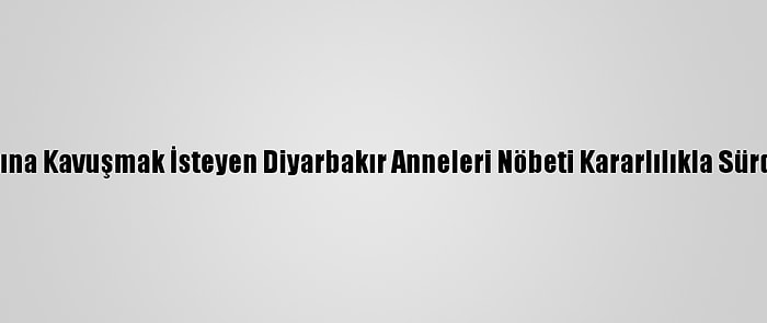 Evlatlarına Kavuşmak İsteyen Diyarbakır Anneleri Nöbeti Kararlılıkla Sürdürüyor