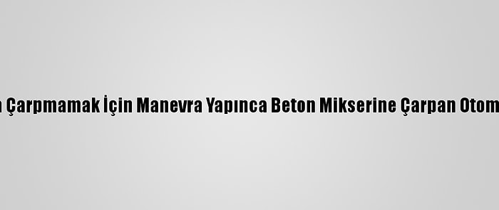 Sakarya'da Engelli Aracına Çarpmamak İçin Manevra Yapınca Beton Mikserine Çarpan Otomobilin Sürücüsü Yaralandı