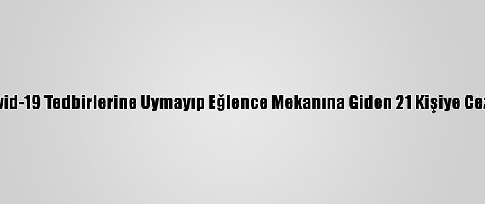 Konya'da Kovid-19 Tedbirlerine Uymayıp Eğlence Mekanına Giden 21 Kişiye Ceza Uygulandı