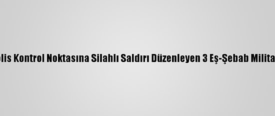 Somali'de Polis Kontrol Noktasına Silahlı Saldırı Düzenleyen 3 Eş-Şebab Militanı Öldürüldü