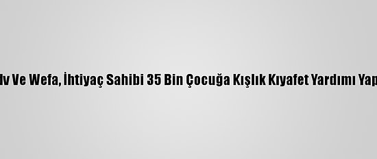 Tdv Ve Wefa, İhtiyaç Sahibi 35 Bin Çocuğa Kışlık Kıyafet Yardımı Yaptı