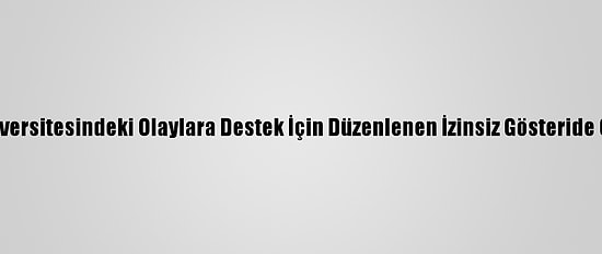 Ankara'da Boğaziçi Üniversitesindeki Olaylara Destek İçin Düzenlenen İzinsiz Gösteride 69 Kişi Gözaltına Alındı