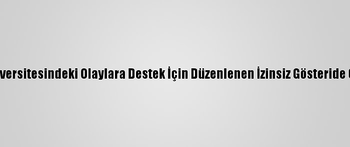 Ankara'da Boğaziçi Üniversitesindeki Olaylara Destek İçin Düzenlenen İzinsiz Gösteride 69 Kişi Gözaltına Alındı