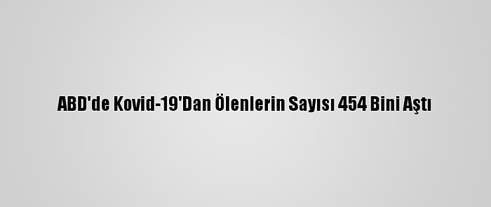 ABD'de Kovid-19'Dan Ölenlerin Sayısı 454 Bini Aştı