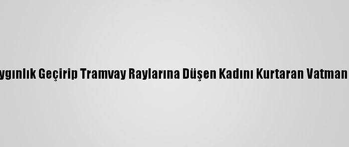Samsun'da Baygınlık Geçirip Tramvay Raylarına Düşen Kadını Kurtaran Vatman Ödüllendirildi