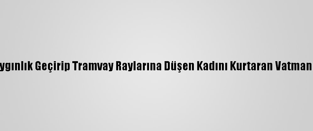 Samsun'da Baygınlık Geçirip Tramvay Raylarına Düşen Kadını Kurtaran Vatman Ödüllendirildi