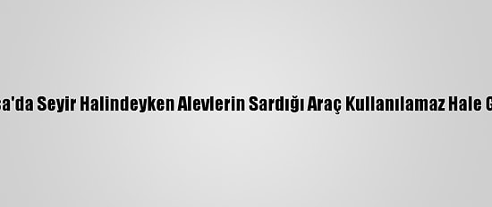 Bursa'da Seyir Halindeyken Alevlerin Sardığı Araç Kullanılamaz Hale Geldi