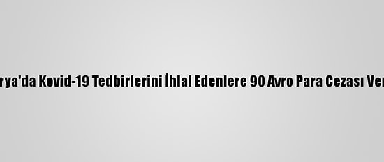 Avusturya'da Kovid-19 Tedbirlerini İhlal Edenlere 90 Avro Para Cezası Verilecek