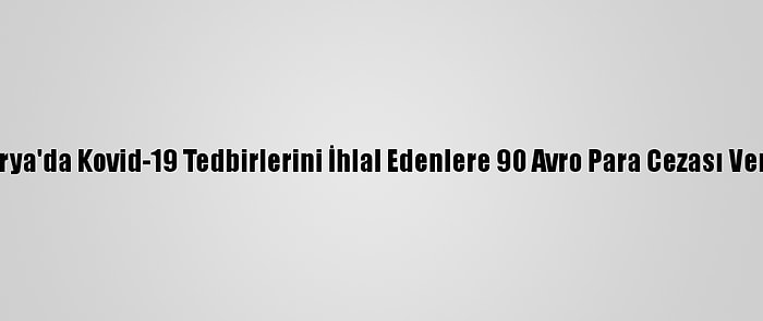 Avusturya'da Kovid-19 Tedbirlerini İhlal Edenlere 90 Avro Para Cezası Verilecek