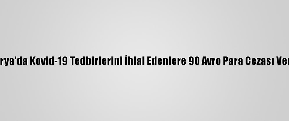 Avusturya'da Kovid-19 Tedbirlerini İhlal Edenlere 90 Avro Para Cezası Verilecek
