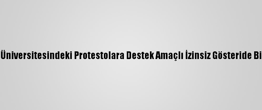 Ankara'da, Boğaziçi Üniversitesindeki Protestolara Destek Amaçlı İzinsiz Gösteride Bir Polisin Kolu Kırıldı
