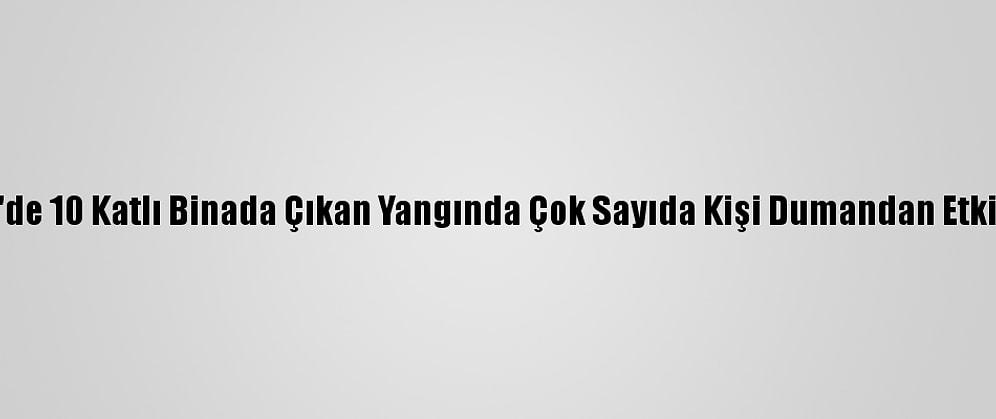İzmir'de 10 Katlı Binada Çıkan Yangında Çok Sayıda Kişi Dumandan Etkilendi