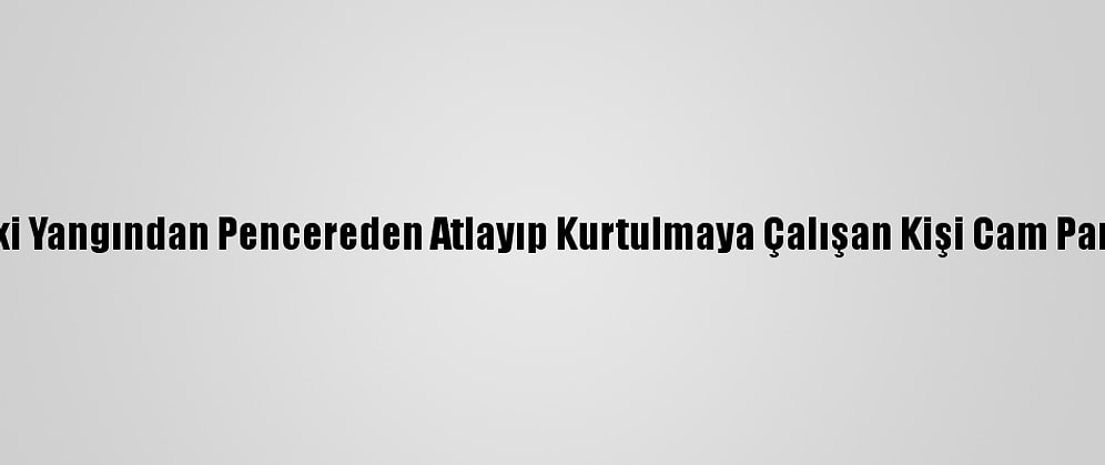 Tekirdağ'da Evindeki Yangından Pencereden Atlayıp Kurtulmaya Çalışan Kişi Cam Parçalarıyla Yaralandı