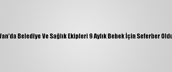 Van'da Belediye Ve Sağlık Ekipleri 9 Aylık Bebek İçin Seferber Oldu