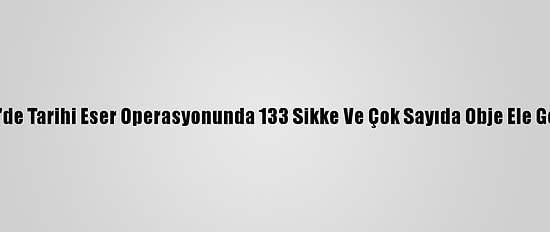 Mersin'de Tarihi Eser Operasyonunda 133 Sikke Ve Çok Sayıda Obje Ele Geçirildi