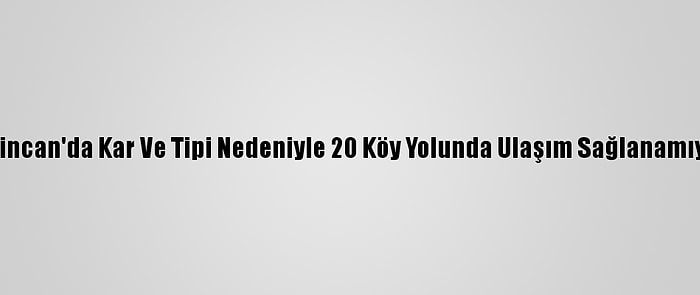 Erzincan'da Kar Ve Tipi Nedeniyle 20 Köy Yolunda Ulaşım Sağlanamıyor