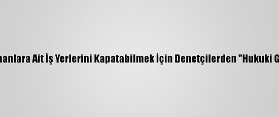 Fransa'da Yönetim, Müslümanlara Ait İş Yerlerini Kapatabilmek İçin Denetçilerden "Hukuki Gerekçe" Bulmalarını İstedi