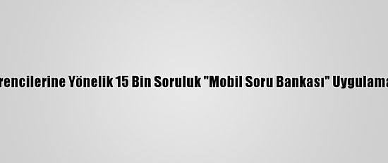 Meb Lise Öğrencilerine Yönelik 15 Bin Soruluk "Mobil Soru Bankası" Uygulaması Hazırladı